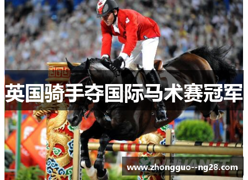 英国骑手夺国际马术赛冠军 英国骑手夺国际马术赛冠军