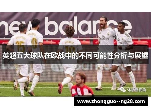 英超五大球队在欧战中的不同可能性分析与展望 英超五大球队在欧战中的不同可能性分析与展望