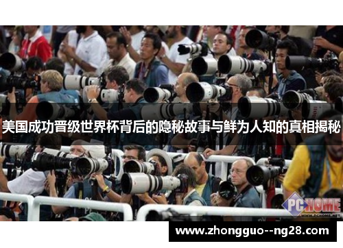 美国成功晋级世界杯背后的隐秘故事与鲜为人知的真相揭秘 美国成功晋级世界杯背后的隐秘故事与鲜为人知的真相揭秘