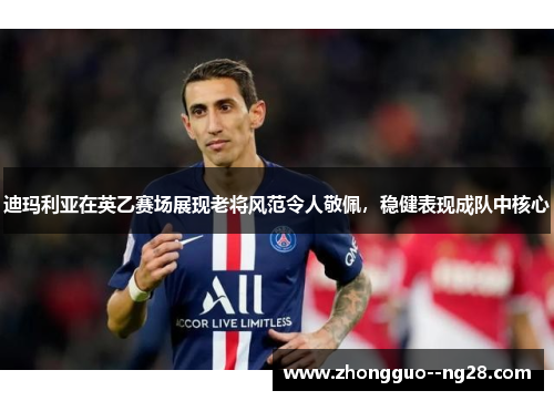 迪玛利亚在英乙赛场展现老将风范令人敬佩,稳健表现成队中核心 迪玛利亚在英乙赛场展现老将风范令人敬佩,稳健表现成队中核心