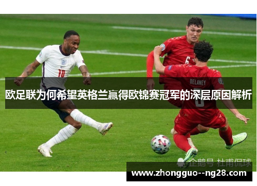 欧足联为何希望英格兰赢得欧锦赛冠军的深层原因解析 欧足联为何希望英格兰赢得欧锦赛冠军的深层原因解析