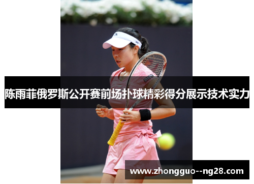 陈雨菲俄罗斯公开赛前场扑球精彩得分展示技术实力 陈雨菲俄罗斯公开赛前场扑球精彩得分展示技术实力